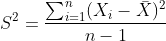 S^2=\frac{\sum_{i=1}^{n}(X_i-\bar{X})^2}{n-1}
